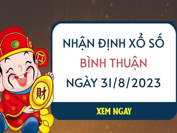 Nhận định xổ số Bình Thuận ngày 31/8/2023 thứ 5 hôm nay