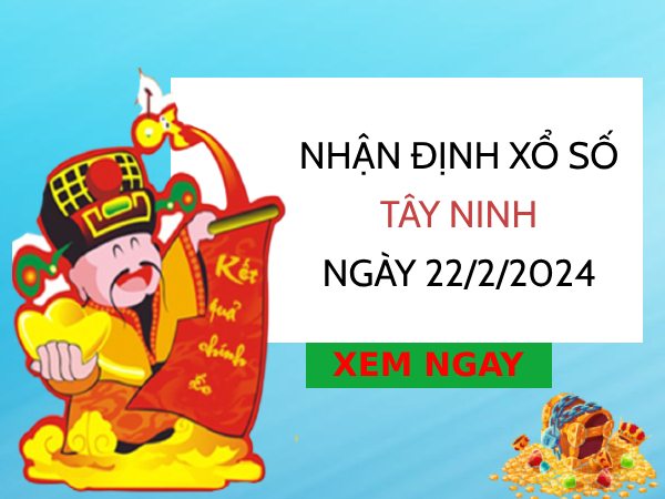 Nhận định xổ số Tây Ninh ngày 22/2/2024 hôm nay thứ 5