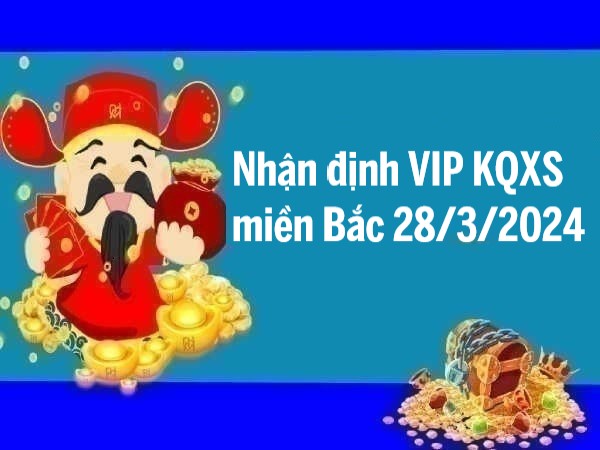 Nhận định VIP KQXS miền Bắc 28/3/2024