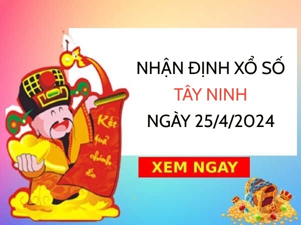 Nhận định xổ số Tây Ninh ngày 25/4/2024 thứ 5 hôm nay